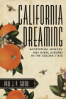 California Dreaming: Boosterism, Memory, and Rural Suburbs in the Golden State By Paul J. P. Sandul Cover Image