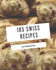 185 Swiss Recipes: An Inspiring Swiss Cookbook for You By Natasha Wu Cover Image