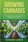 Growing Cannabis: Advanced Methods to Grow Premium Quality Cannabis Indoors and Outdoors By Edward Lewis Cover Image