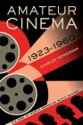 Amateur Cinema: The Rise of North American Moviemaking, 1923-1960 Cover Image