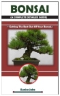 Bonsai (a Complete Detailed Guide): Getting The Best Out Of Your Bonsai. By Eunice Jake Cover Image