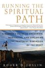 Running the Spiritual Path: A Runner's Guide to Breathing, Meditating, and Exploring the Prayerful Dimension of the Sport By Roger D. Joslin Cover Image