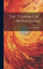 The Tyranny of Mormonism By Fanny Steinhouse Cover Image