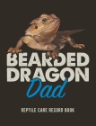 Bearded Dragon Dad: Reptile Care Record Book For Pet Bearded Dragon Cover Image