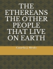 The Ethereans the Other People That Live on Earth By Michael T (Editor), Camelia J. Menlo Cover Image