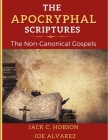 The Apocryphal Scriptures: The Non Canonical Gospels.: The 17 of Our Earliest Non Canonical Gospels. By Joe Alvarez, Jack Hobson Cover Image