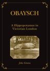 Obaysch: A Hippopotamus in Victorian London By John Simons Cover Image