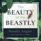 The Beauty of the Beastly: New Views on the Nature of Life By Natalie Angier, Katie Schorr (Read by) Cover Image
