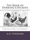 The Book of Dorking Chickens: The Mating, Rearing and Management of Different Varieties of Dorkings Cover Image