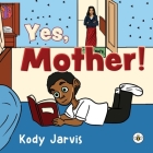 Yes, Mother! By Kody Jarvis Cover Image