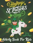 Happy St. Patrick's Day Coloring & Activity Book for Kids: Unicorn Coloring Book Cute Magical Unicorn Fairy Rainbow Lucky Irish Clovers Leprechauns Po By Creative Study Press Cover Image