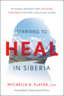 Starving to Heal in Siberia: My Radical Recovery from Late-Stage Lyme Disease and How It Could Help Others By Michelle B. Slater Cover Image