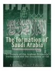 The Formation of Saudi Arabia: The History of the Arabian Peninsula's Unification and the Discovery of Oil By Charles River Cover Image