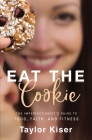 Eat the Cookie: The Imperfectionist's Guide to Food, Faith, and Fitness By Taylor Kiser Cover Image