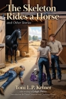 The Skeleton Rides a Horse and Other Stories By Toni L. P. Kelner, Dana Cameron (Introduction by), Charlaine Harris (Introduction by) Cover Image