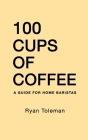 100 Cups Of Coffee By Ryan Toleman Cover Image