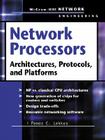 Network Processors: Architectures, Protocols, and Platforms (McGraw-Hill Network Engineering) Cover Image