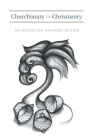 Churchianity vs. Christianity: A Series of Lectures Delivered by Metropolitan Anthony Bloom By Anthony Bloom Cover Image