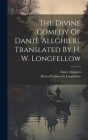 The Divine Comedy Of Dante Allghieri, Translated By H. W. Longfellow By Henry Wadsworth Longfellow, Dante Alighieri Cover Image