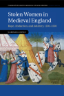 Stolen Women in Medieval England: Rape, Abduction, and Adultery, 1100-1500 (Cambridge Studies in Medieval Life and Thought: Fourth #87) By Caroline Dunn Cover Image