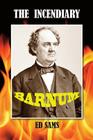 The Incendiary Barnum By Ed Sams Cover Image