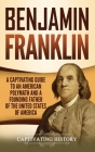 Benjamin Franklin: A Captivating Guide to an American Polymath and a Founding Father of the United States of America By Captivating History Cover Image