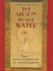 The Moon in the Water: Reflections on an Aging Parent By Kathy J. Phillips Cover Image