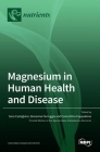 Magnesium in Human Health and Disease By Sara Castiglioni (Guest Editor), Giovanna Farruggia (Guest Editor), Concettina Cappadone (Guest Editor) Cover Image