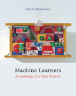 Machine Learners: Archaeology of a Data Practice By Adrian Mackenzie Cover Image