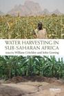 Water Harvesting in Sub-Saharan Africa By William Critchley (Editor), John Gowing (Editor) Cover Image