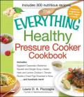 The Everything Healthy Pressure Cooker Cookbook: Includes Eggplant Caponata, Butternut Squash and Ginger Soup, Italian Herb and Lemon Chicken, Tomato Risotto, Fresh Figs Poached in Wine...and hundreds more! (Everything®) By Laura Pazzaglia Cover Image