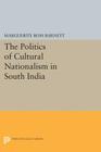 The Politics of Cultural Nationalism in South India (Princeton Legacy Library #1845) By Marguerite Ross Barnett Cover Image