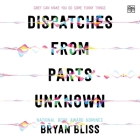 Dispatches from Parts Unknown By Bryan Bliss, Joy Nash (Read by) Cover Image