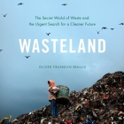 Wasteland: The Secret World of Waste and the Urgent Search for a Cleaner Future By Oliver Franklin-Wallis Cover Image