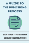 A Guide To The Publishing Process: Steps On How To Publish A Book And Make Thousands A Month: How To Publish A Real Book By Luise Delagol Cover Image