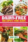 Dairy-Free Recipes for Kids: Nourishing young taste buds with wholesome delicacies and empowering families on a healthier culinary adventure By Smart Desty Cover Image