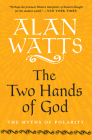 The Two Hands of God: The Myths of Polarity By Alan Watts Cover Image