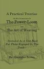 A Practical Treatise on the Construction of the Power-Loom and the Art of Weaving - Illustrated with Diagrams - Intended as a Text Book for Those Enga Cover Image