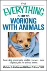 The Everything Guide to Working with Animals: From dog groomer to wildlife rescuer - tons of great jobs for animal lovers (Everything®) By Michele C. Hollow, William P. Rives Cover Image