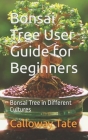 Bonsai Tree User Guide for Beginners: Bonsai Tree in Different Cultures By Calloway Tate Cover Image