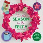 'Tis the Season to Be Felt-Y: Over 40 Handmade Holiday Decorations By Kathy Sheldon, Amanda Carestio Cover Image