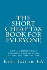 The Short, Cheap Tax Book for Everyone: 50 Plus Things That Everyone Should Know and Do, But Nobody Does By Ea Kirk Taylor Cover Image