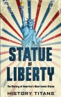Statue of Liberty: The History of America's Most Iconic Statue By History Titans (Created by) Cover Image