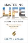 Mastering Life Before It's Too Late: 10 Biblical Strategies for a Lifetime of Purpose By Robert  J. Morgan Cover Image