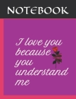 I love you because you understand. valentine s day notebook: Cute Valentines Day Bae NOTEBOOK Cover Image