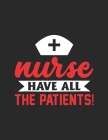 Nurse have all the patients!: Doctor-Patient Diary for all kinds of Nurses - A Gift Your Favorite Nurse Will Actually Appreciate and Use - Great for By Nurse Helper Cover Image