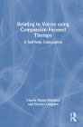 Relating to Voices using Compassion Focused Therapy: A Self-help Companion By Charlie Heriot-Maitland, Eleanor Longden Cover Image
