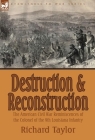 Destruction and Reconstruction: the American Civil War Reminiscences of the Colonel of the 9th Louisiana Infantry By Richard Taylor Cover Image