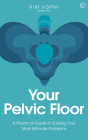Your Pelvic Floor: A Practical Guide to Solving Your Most Intimate Problems By Kim Vopni Cover Image