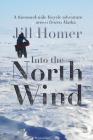Into the North Wind: A Thousand-Mile Bicycle Adventure Across Frozen Alaska By Jill Homer Cover Image